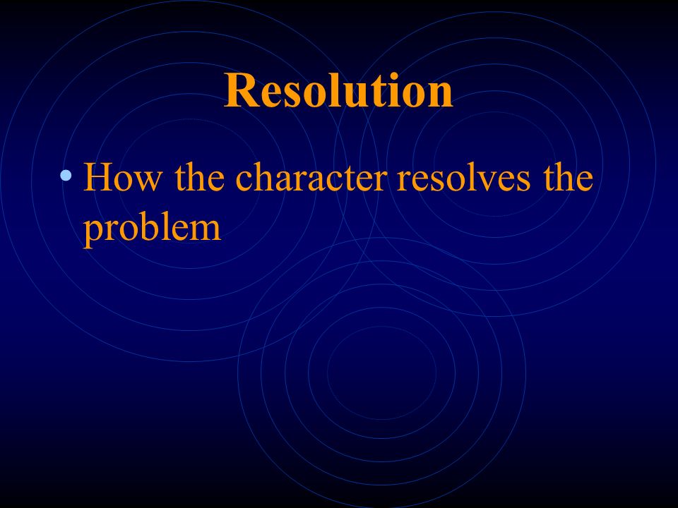Resolution How the character resolves the problem