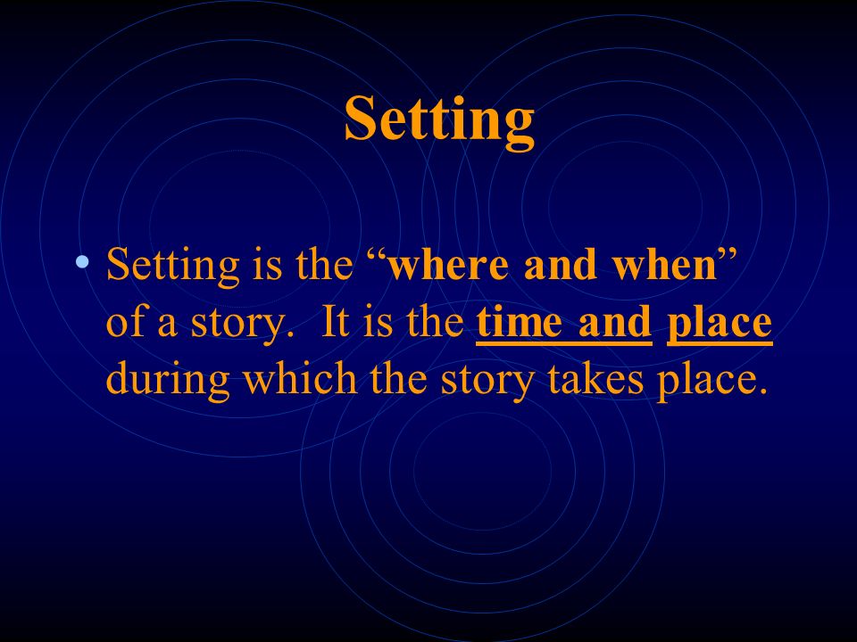 Setting Setting is the where and when of a story.