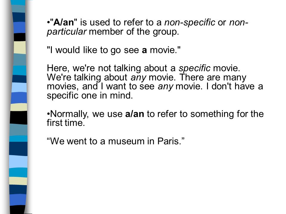 A/an is used to refer to a non-specific or non-particular member of the group.