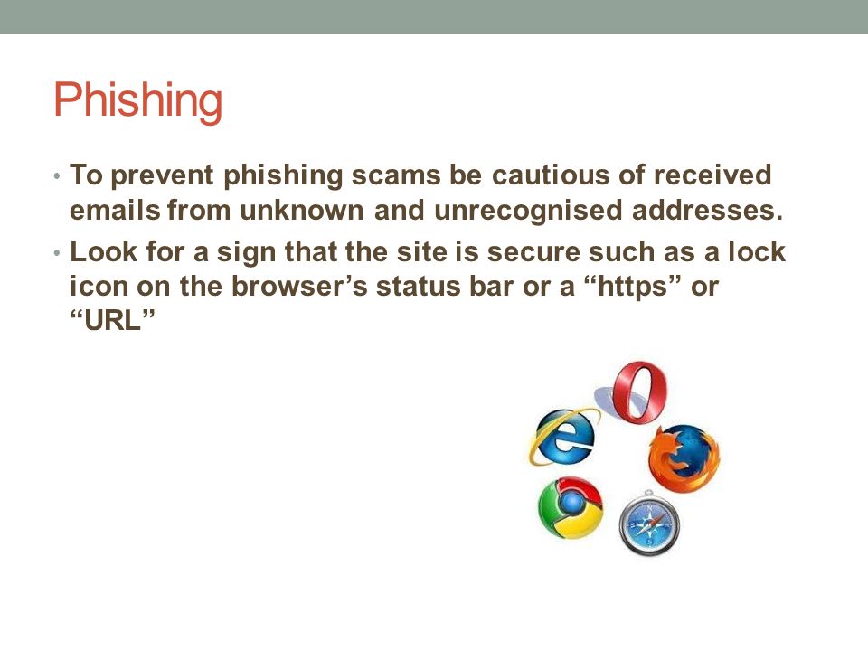 Phishing To prevent phishing scams be cautious of received  s from unknown and unrecognised addresses.