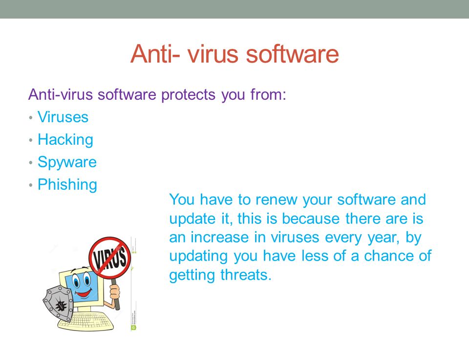 Anti- virus software Anti-virus software protects you from: Viruses