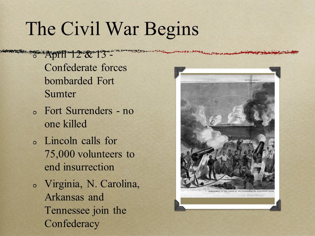 The Civil War Begins April 12 & 13 - Confederate forces bombarded Fort Sumter. Fort Surrenders - no one killed.