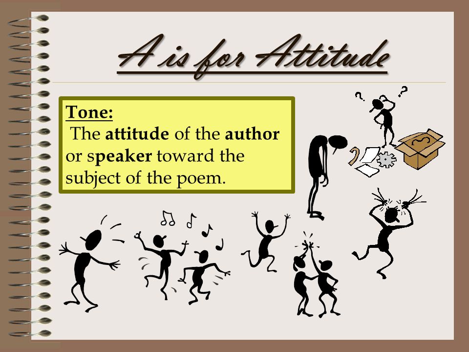 A is for Attitude Tone: The attitude of the author or speaker toward the subject of the poem.