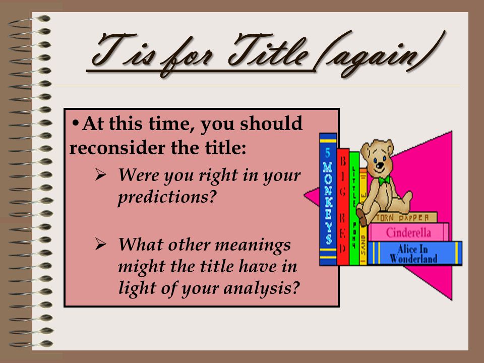 T is for Title (again) At this time, you should reconsider the title: