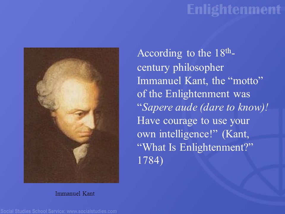 According to the 18th- century philosopher Immanuel Kant, the motto of the ...