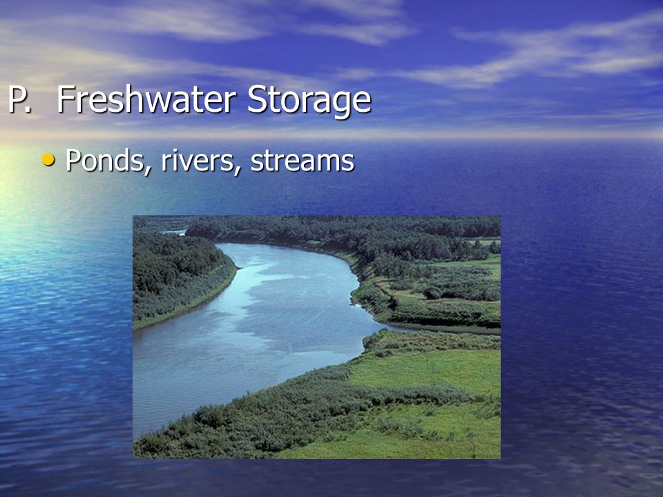 P. Freshwater Storage Ponds, rivers, streams