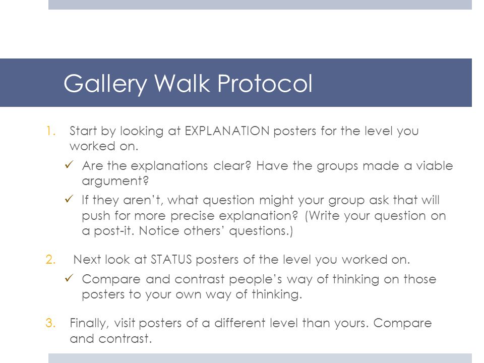 Gallery Walk Protocol Start by looking at EXPLANATION posters for the level you worked on.