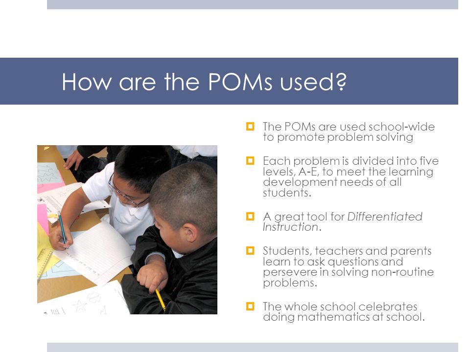 How are the POMs used The POMs are used school-wide to promote problem solving.