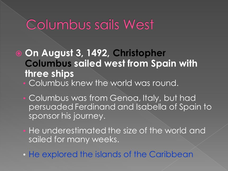 Columbus sails West On August 3, 1492, Christopher Columbus sailed west from Spain with three ships.