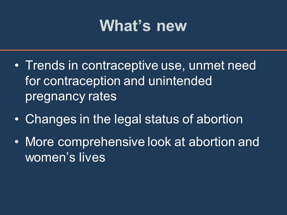 What’s new Trends in contraceptive use, unmet need for contraception and unintended pregnancy rates.