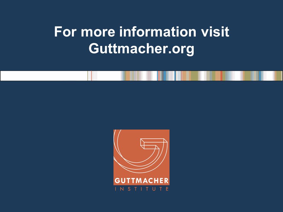For more information visit Guttmacher.org
