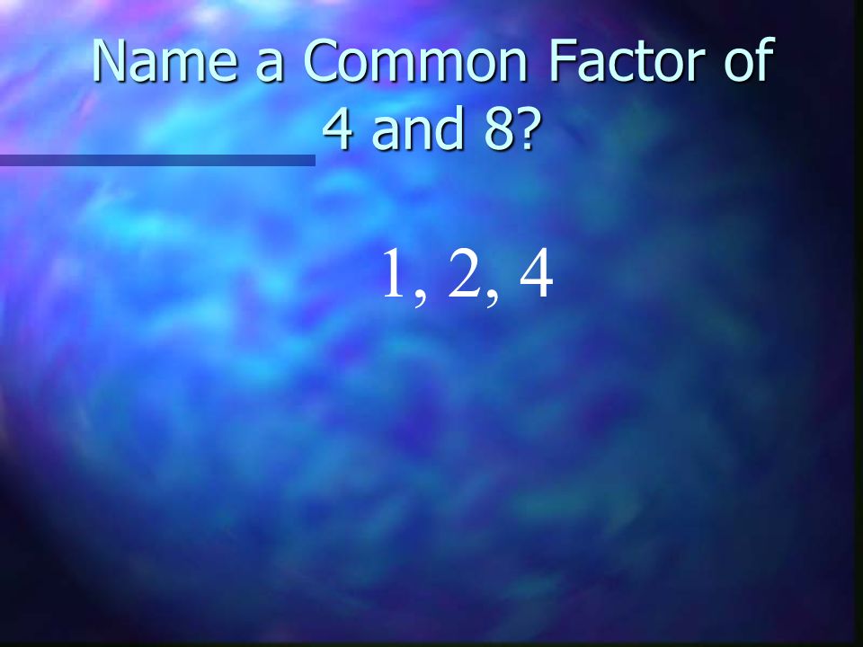 Name a Common Factor of 4 and 8