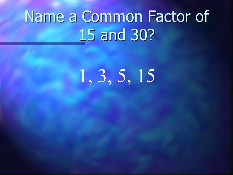 Name a Common Factor of 15 and 30