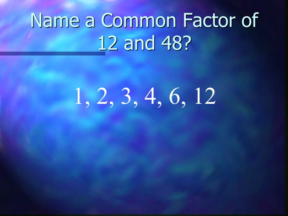 Name a Common Factor of 12 and 48