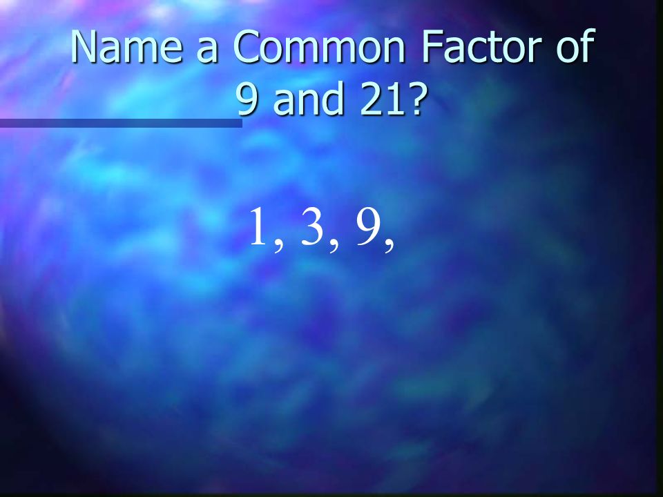 Name a Common Factor of 9 and 21
