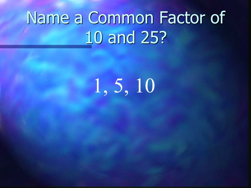 Name a Common Factor of 10 and 25