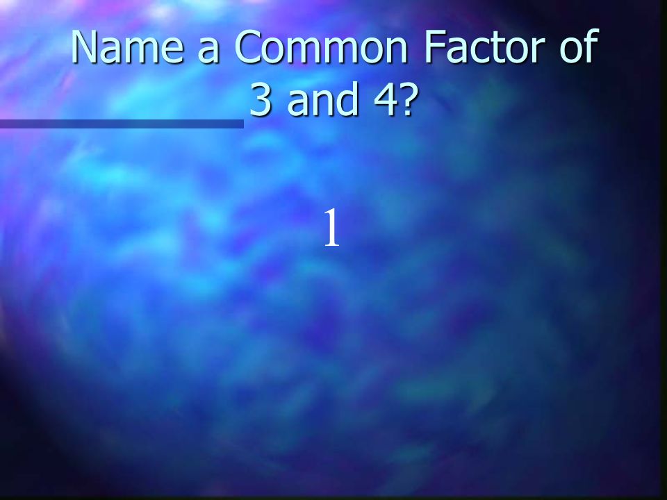 Name a Common Factor of 3 and 4