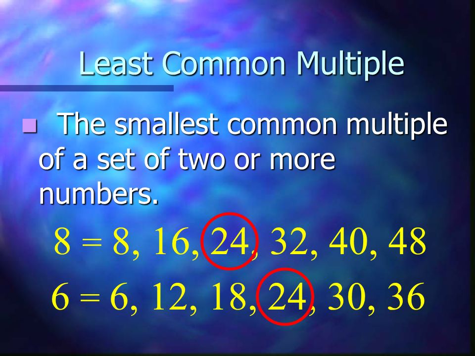 Least Common Multiple The smallest common multiple of a set of two or more numbers. 8 = 8, 16, 24, 32, 40, 48.