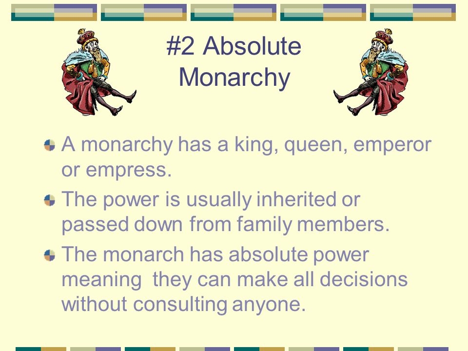 #2 Absolute Monarchy A monarchy has a king, queen, emperor or empress.
