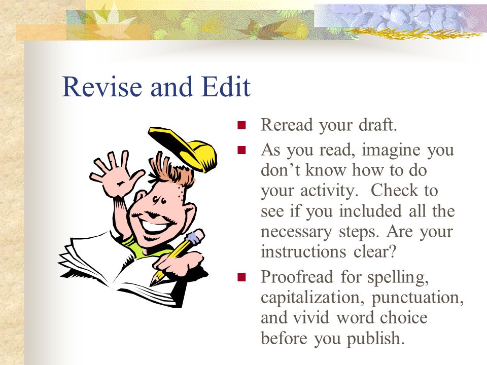 Revise and Edit Reread your draft.