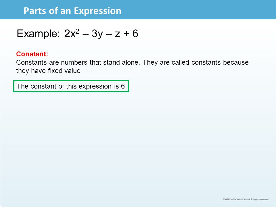 Parts of an Expression Example: 2x2 – 3y – z + 6 Constant: