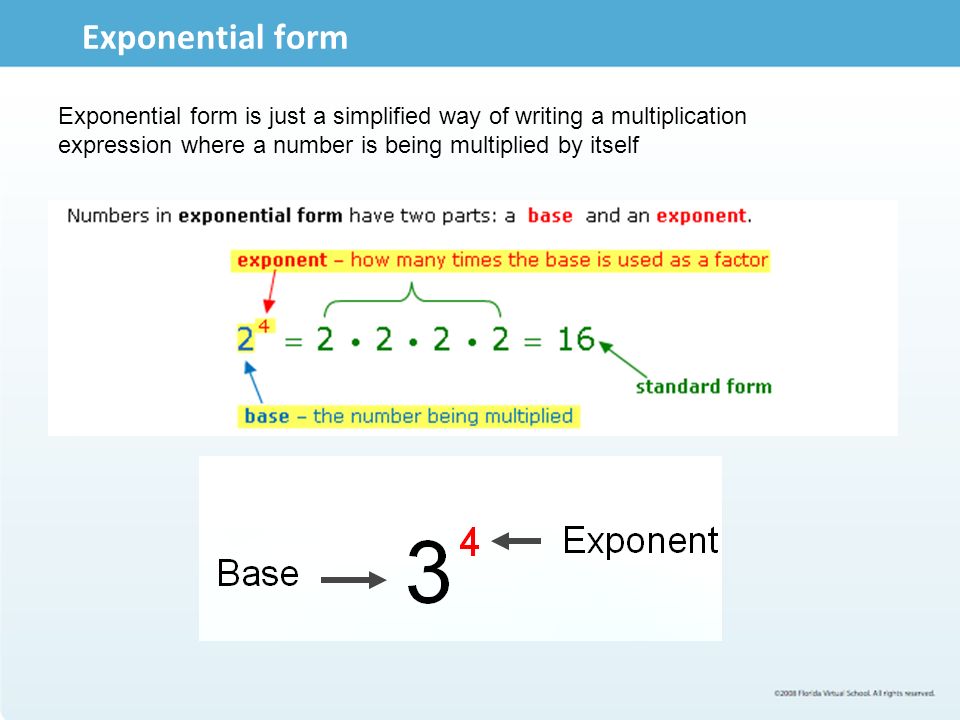 Exponential form Exponential form is just a simplified way of writing a multiplication expression where a number is being multiplied by itself.