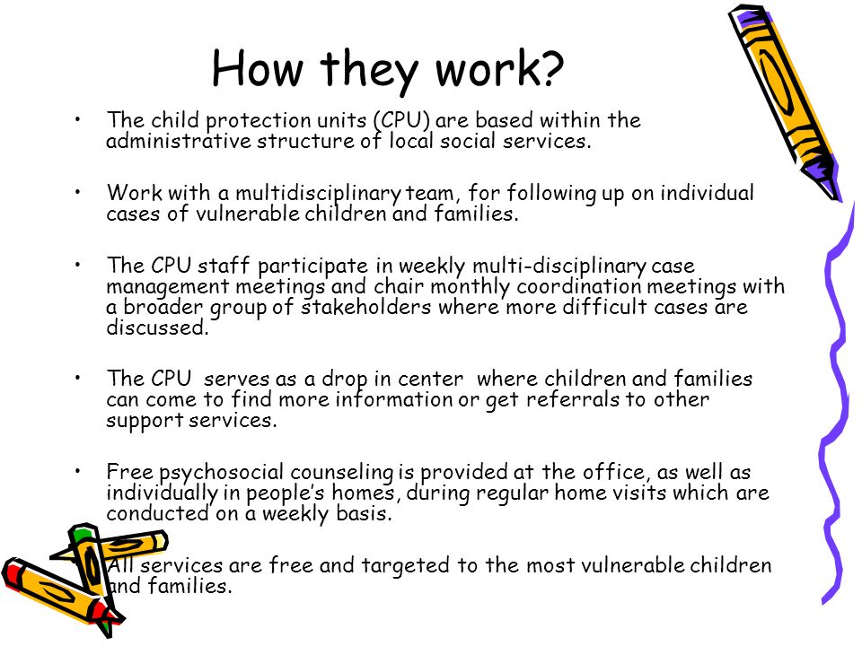 How they work The child protection units (CPU) are based within the administrative structure of local social services.