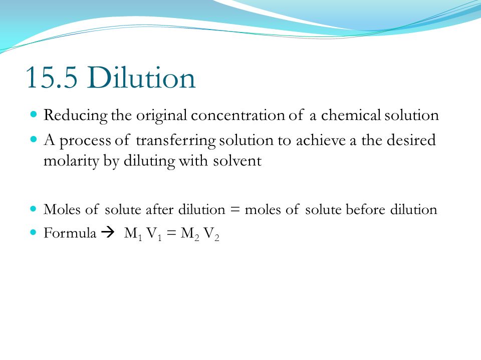 15.5 Dilution Reducing the original concentration of a chemical solution.