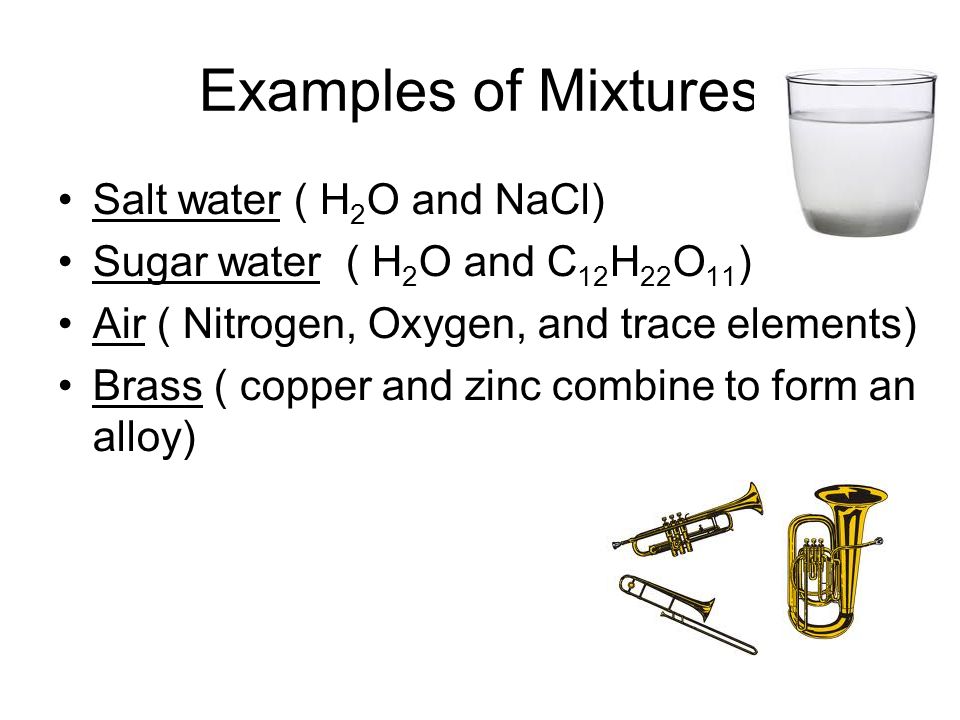 Examples of Mixtures Salt water ( H2O and NaCl)