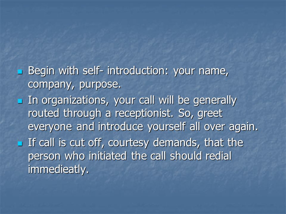 Begin with self- introduction: your name, company, purpose.