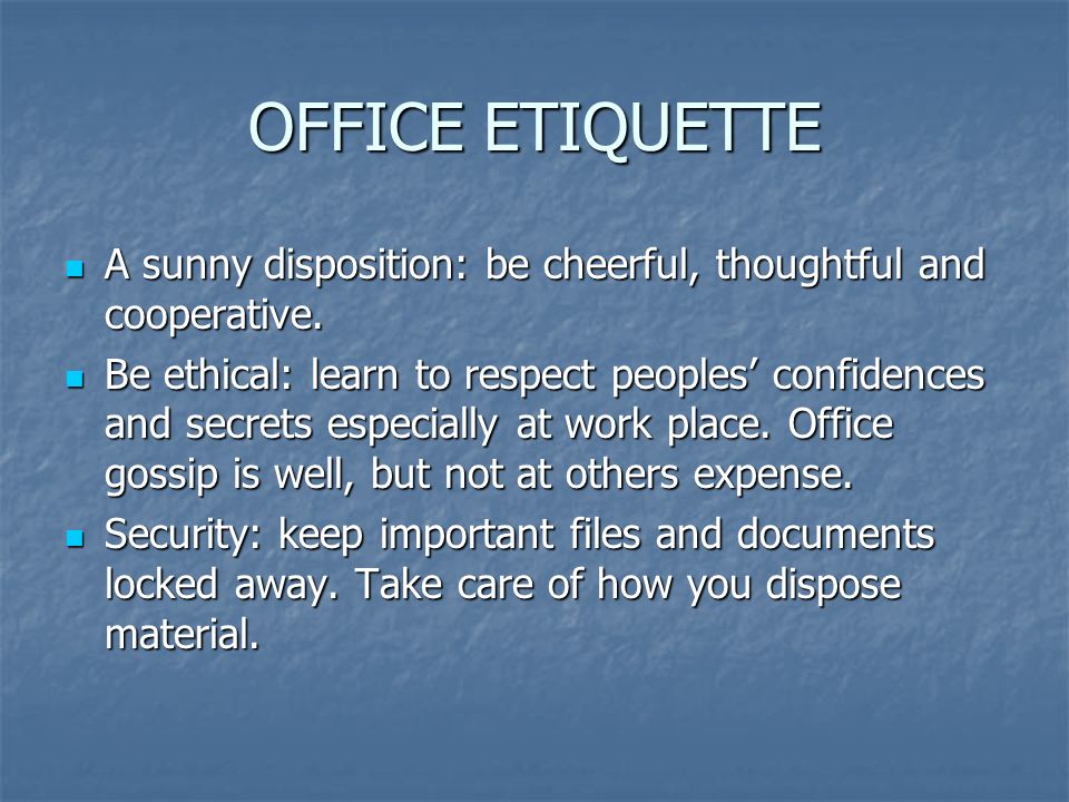 OFFICE ETIQUETTE A sunny disposition: be cheerful, thoughtful and cooperative.