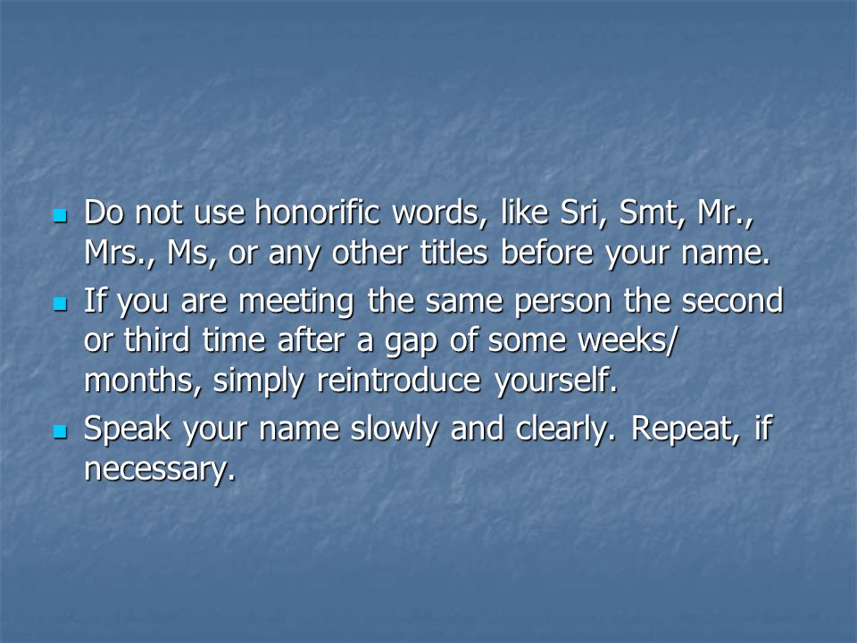 Do not use honorific words, like Sri, Smt, Mr. , Mrs