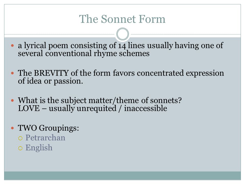 The Sonnet Form a lyrical poem consisting of 14 lines usually having one of several conventional rhyme schemes.