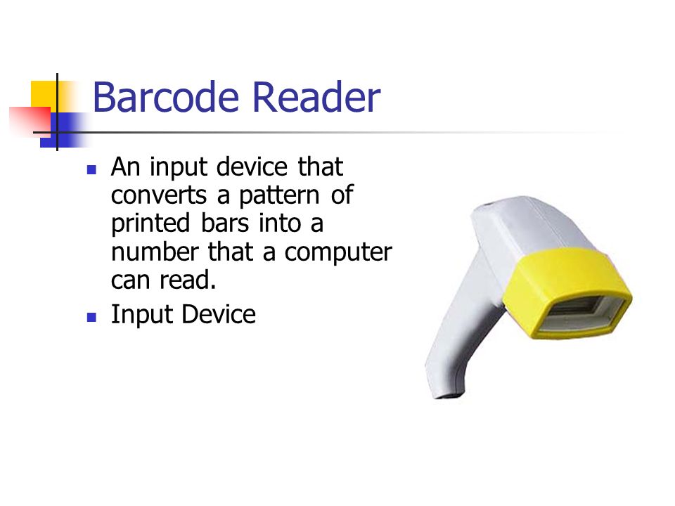 Barcode Reader An input device that converts a pattern of printed bars into a number that a computer can read.