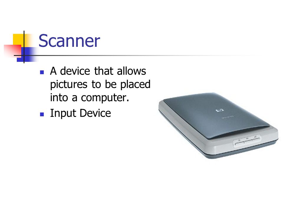 Scanner A device that allows pictures to be placed into a computer.