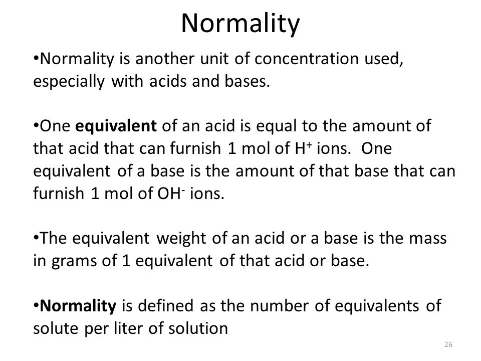 Normality Normality is another unit of concentration used, especially with acids and bases.