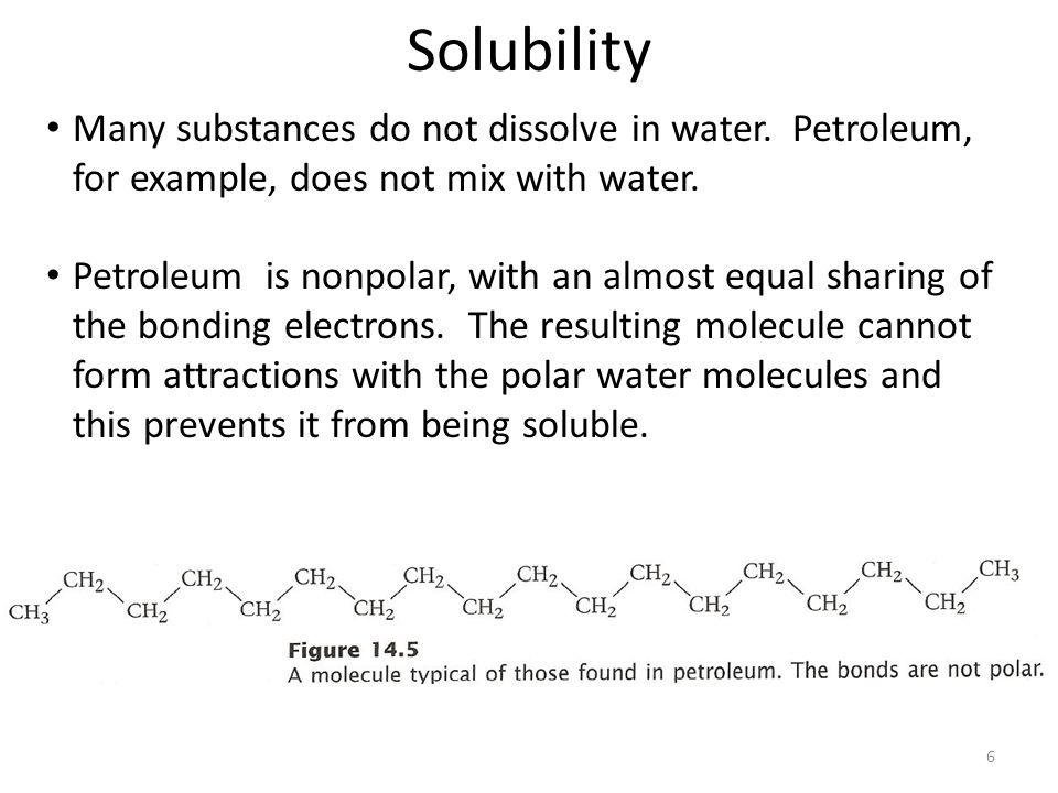 Solubility Many substances do not dissolve in water. Petroleum, for example, does not mix with water.