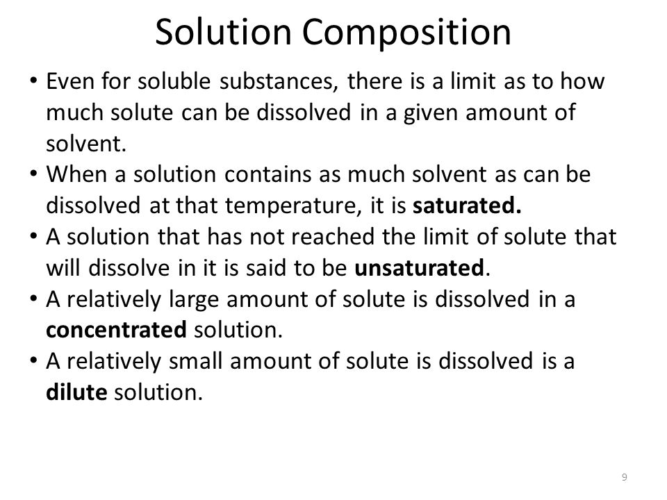 Solution Composition Even for soluble substances, there is a limit as to how much solute can be dissolved in a given amount of solvent.