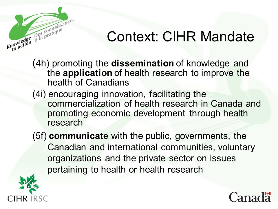 Context: CIHR Mandate (4h) promoting the dissemination of knowledge and the application of health research to improve the health of Canadians.
