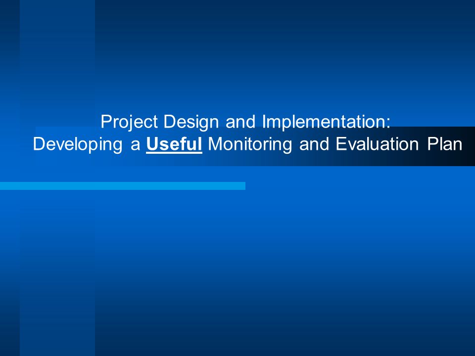 Project Design and Implementation: Developing a Useful Monitoring and Evaluation Plan