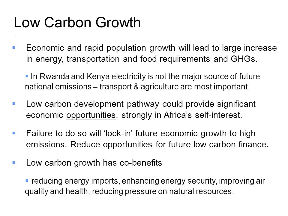 Low Carbon Growth Economic and rapid population growth will lead to large increase in energy, transportation and food requirements and GHGs.