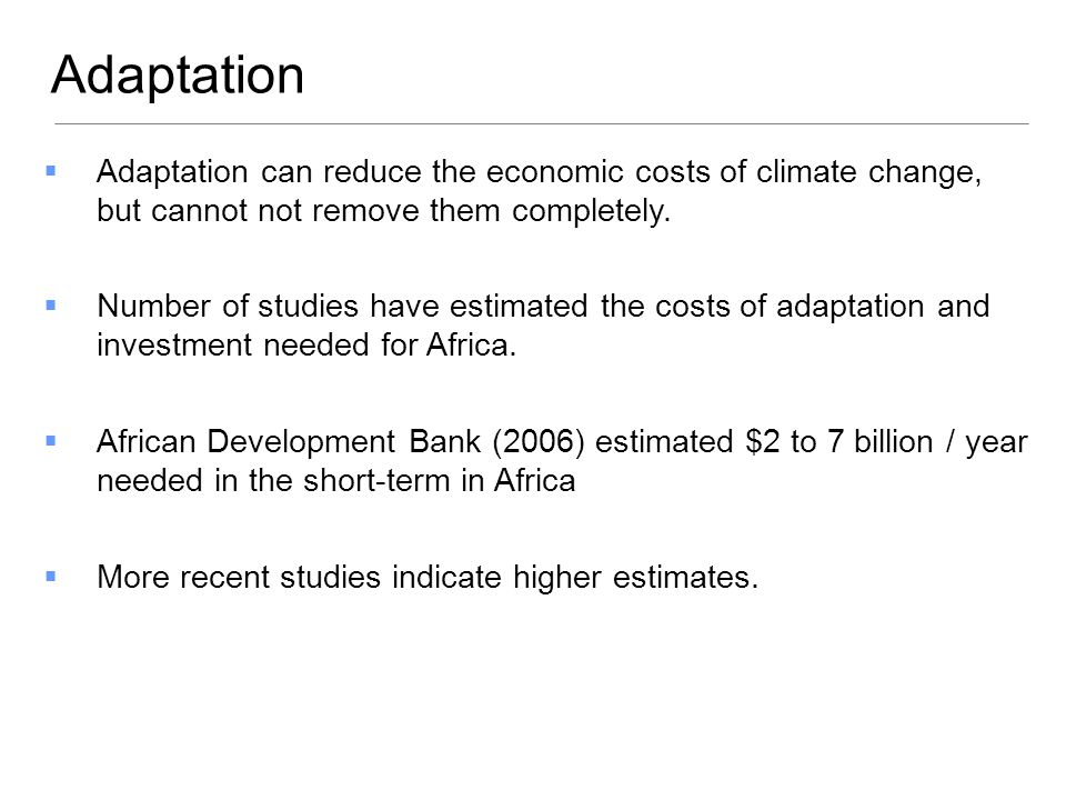 Adaptation Adaptation can reduce the economic costs of climate change, but cannot not remove them completely.