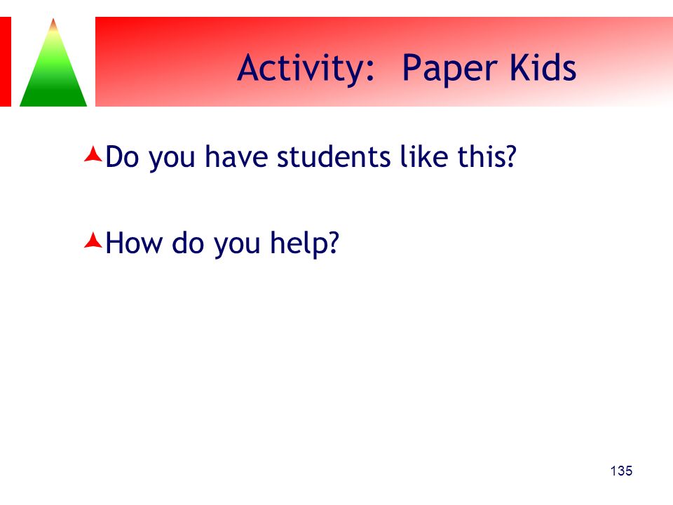 Activity: Paper Kids Do you have students like this How do you help