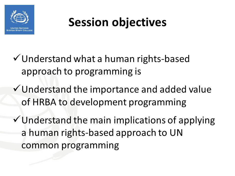 Session objectives Understand what a human rights-based approach to programming is.