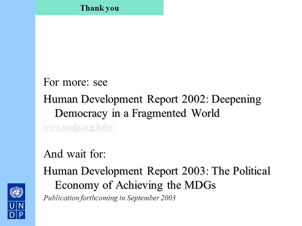 Thank you For more: see. Human Development Report 2002: Deepening Democracy in a Fragmented World.