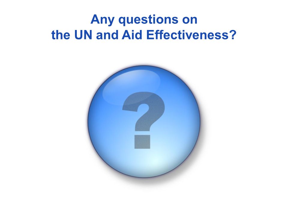 Any questions on the UN and Aid Effectiveness