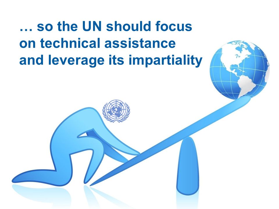 … so the UN should focus on technical assistance and leverage its impartiality