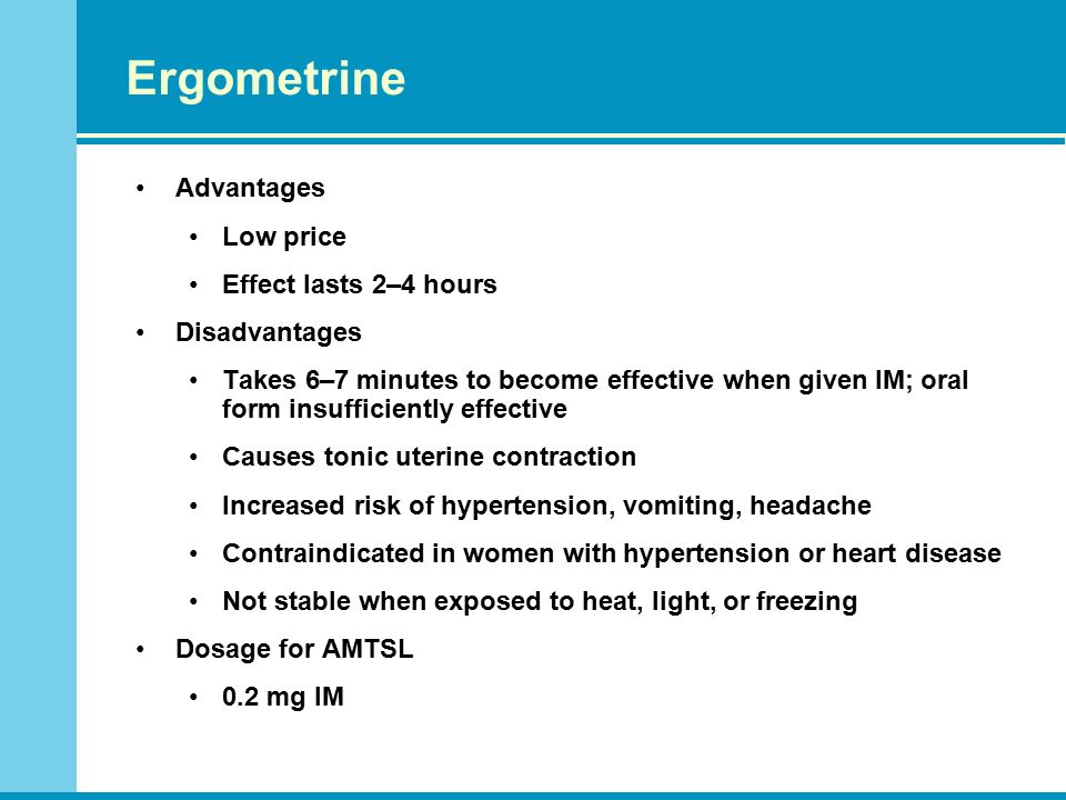 Ergometrine Advantages Low price Effect lasts 2–4 hours Disadvantages