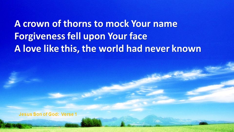 A crown of thorns to mock Your name Forgiveness fell upon Your face