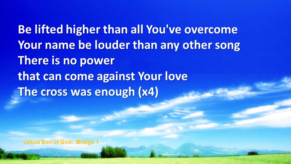 Be lifted higher than all You ve overcome